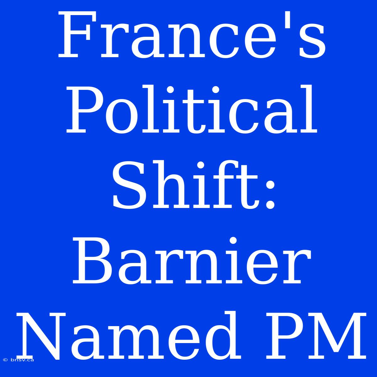 France's Political Shift: Barnier Named PM