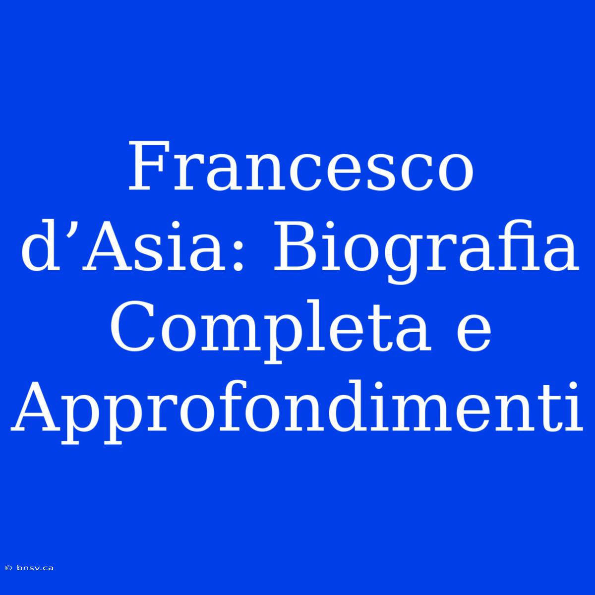 Francesco D’Asia: Biografia Completa E Approfondimenti