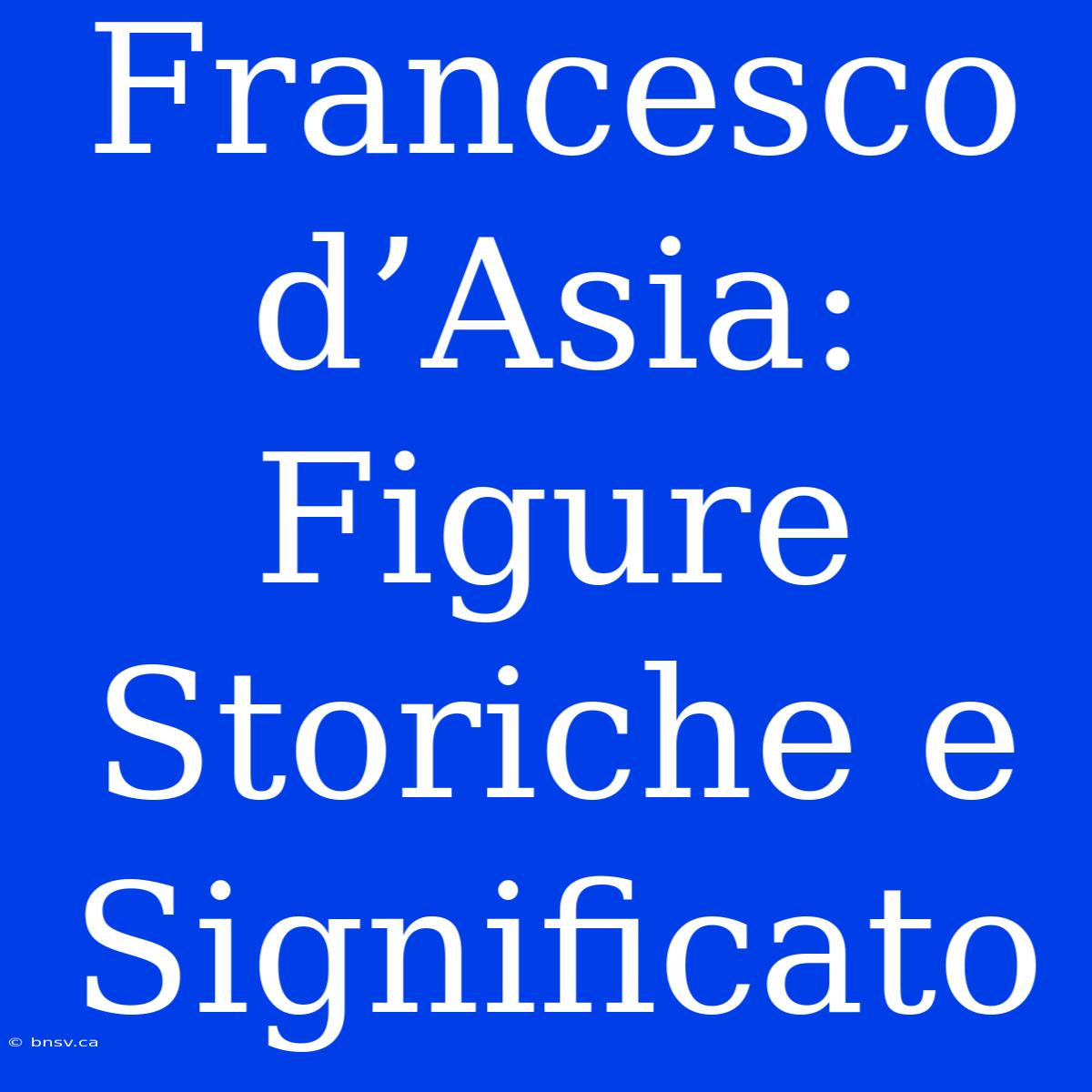 Francesco D’Asia: Figure Storiche E Significato