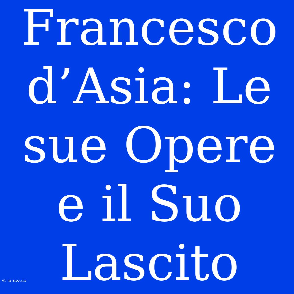 Francesco D’Asia: Le Sue Opere E Il Suo Lascito