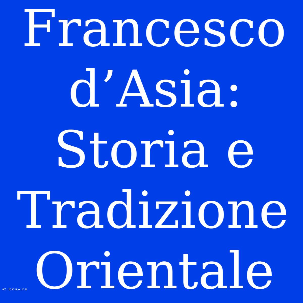 Francesco D’Asia: Storia E Tradizione Orientale