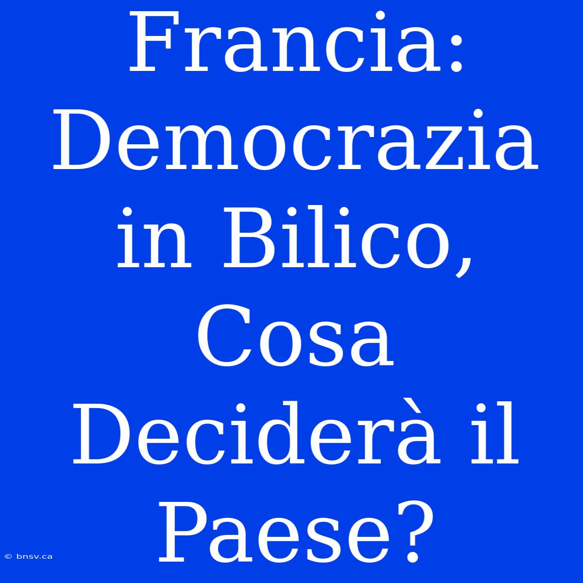 Francia: Democrazia In Bilico, Cosa Deciderà Il Paese?