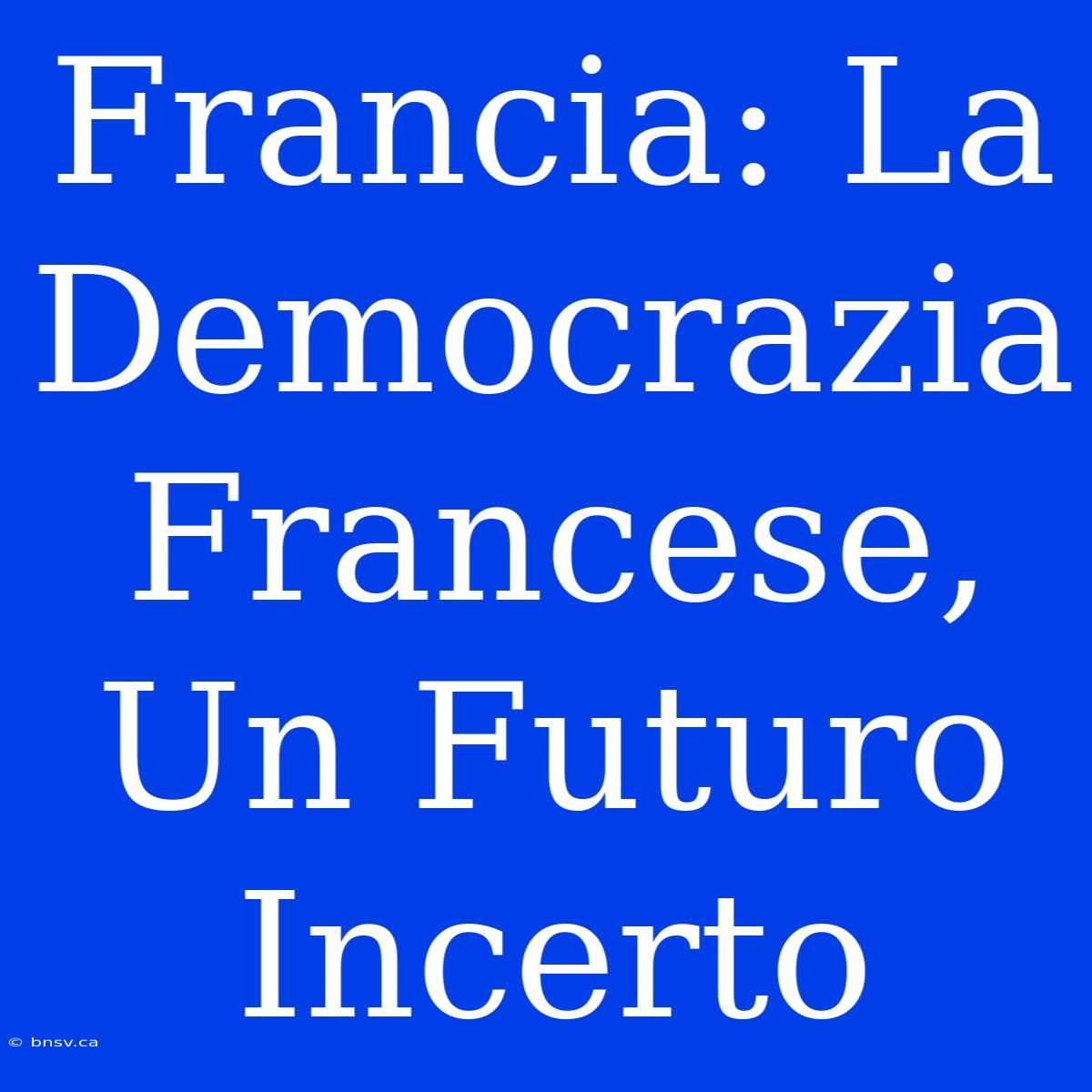 Francia: La Democrazia Francese, Un Futuro Incerto