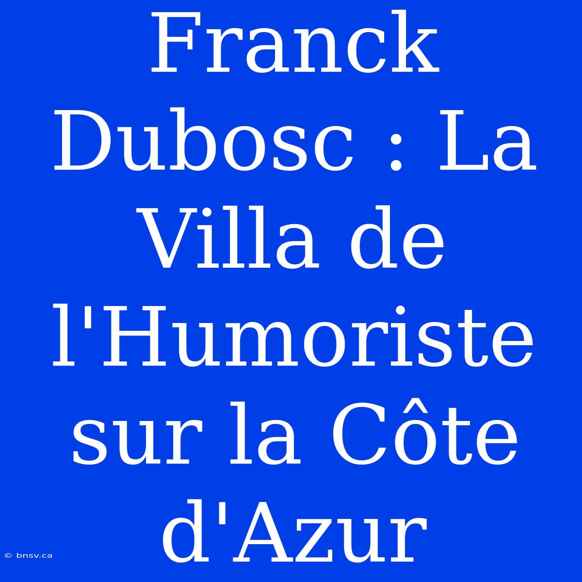 Franck Dubosc : La Villa De L'Humoriste Sur La Côte D'Azur