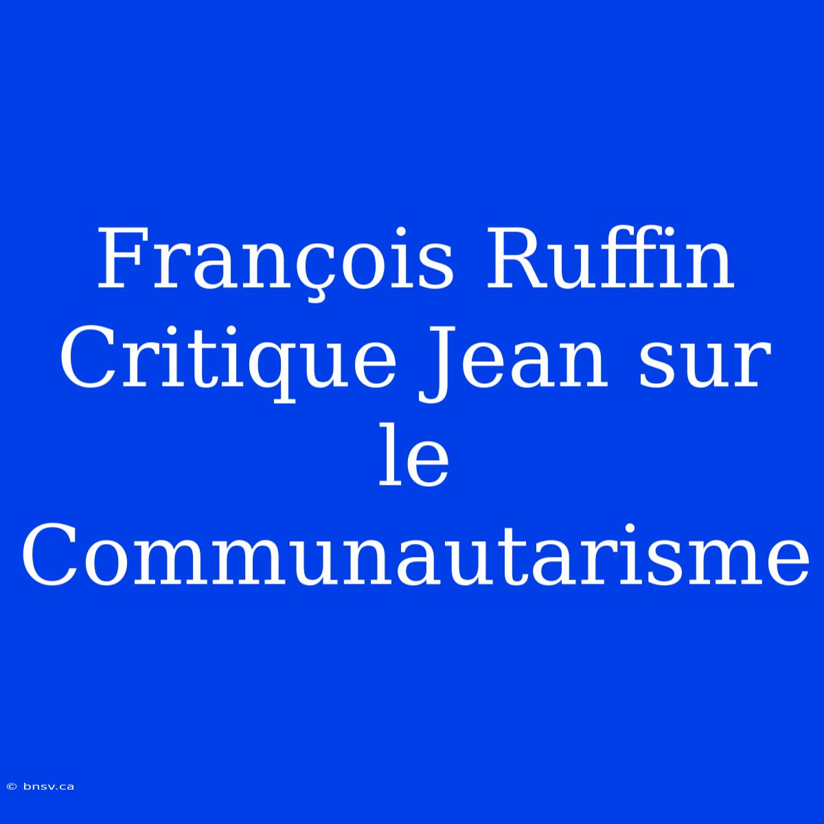 François Ruffin Critique Jean Sur Le Communautarisme