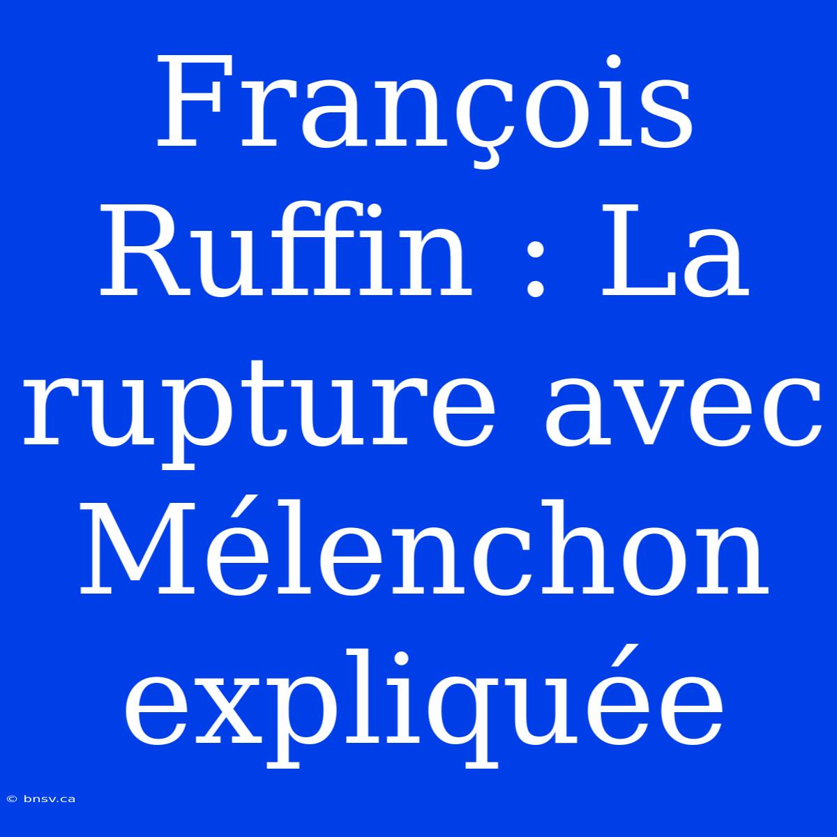 François Ruffin : La Rupture Avec Mélenchon Expliquée