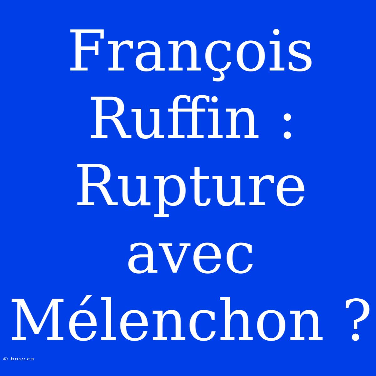 François Ruffin : Rupture Avec Mélenchon ?