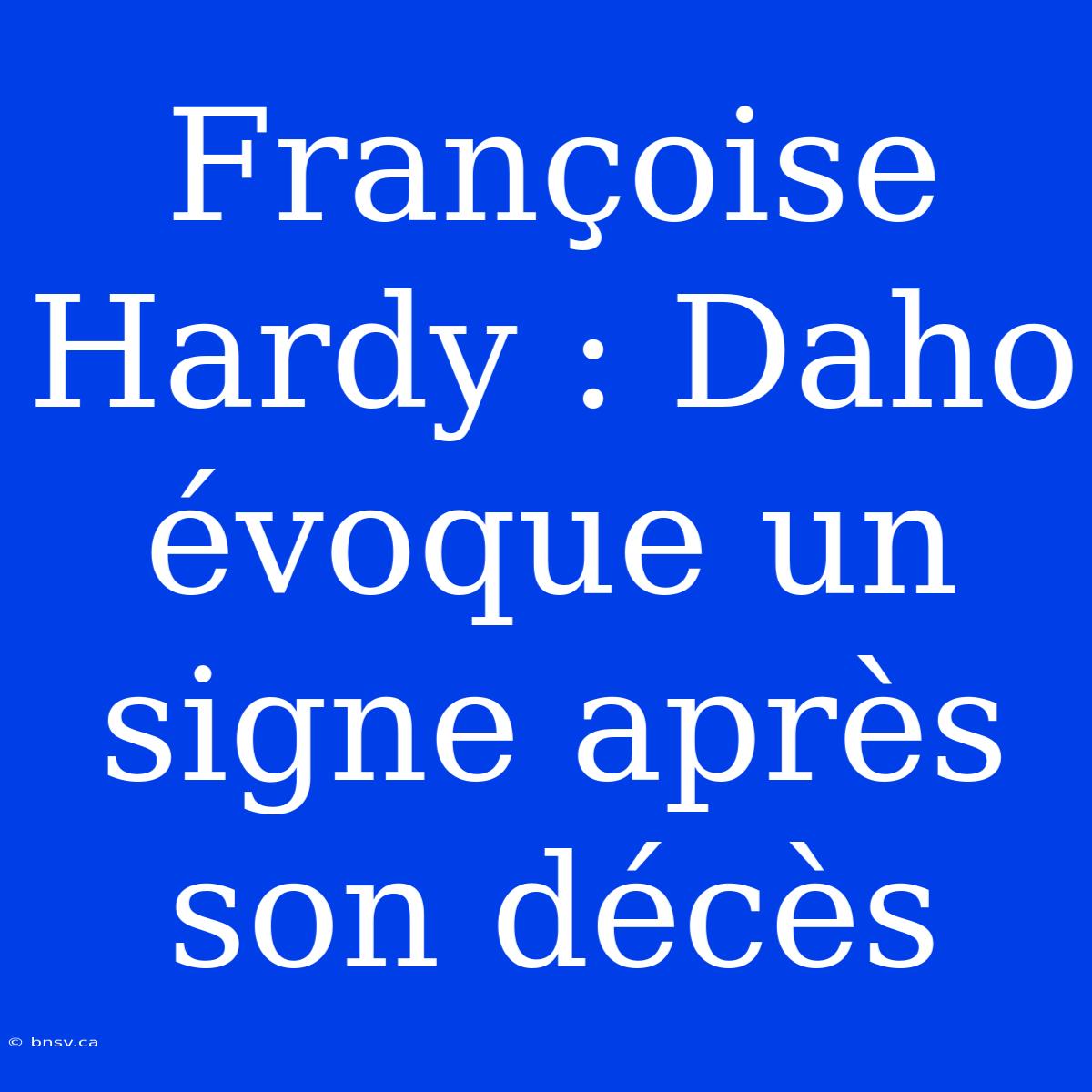 Françoise Hardy : Daho Évoque Un Signe Après Son Décès