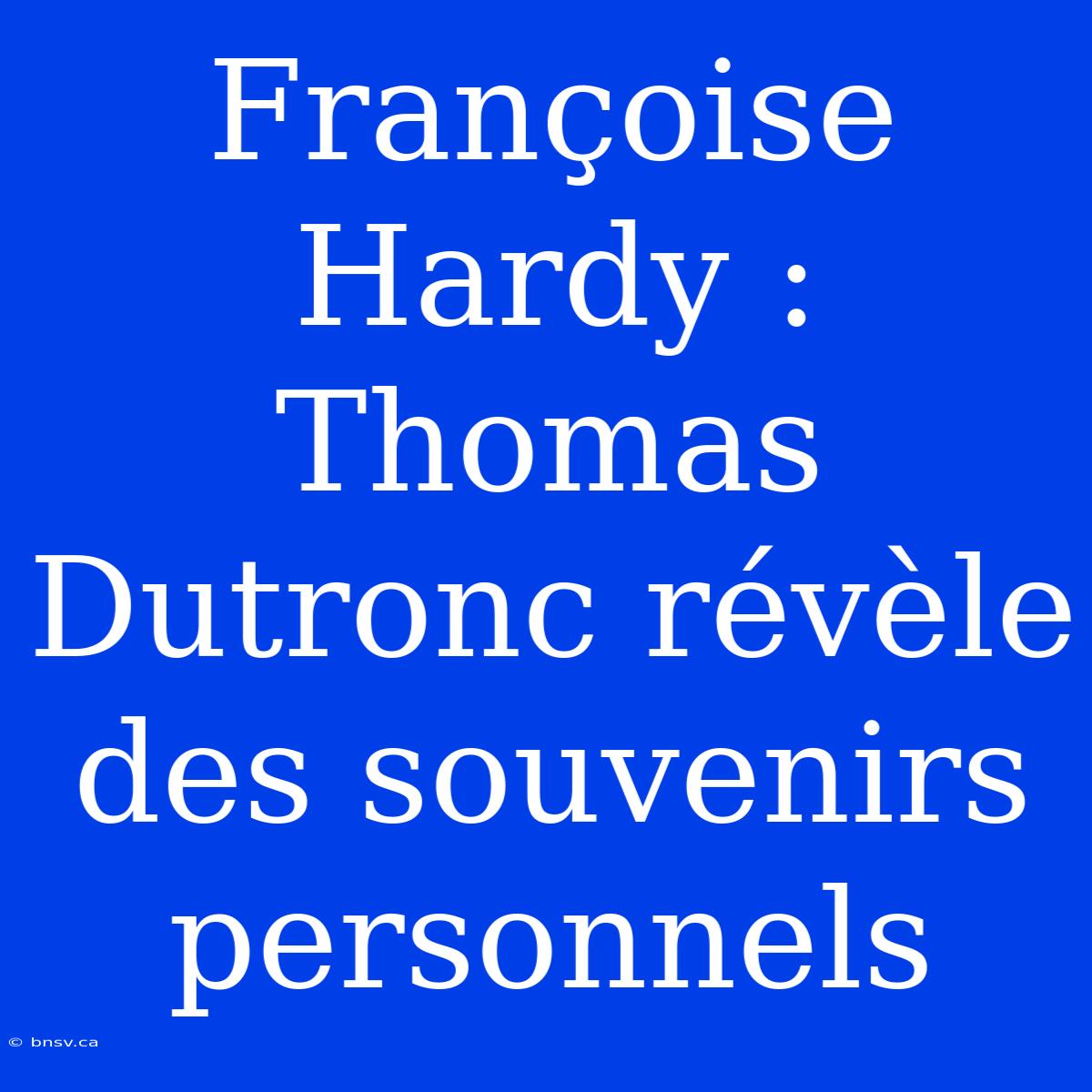 Françoise Hardy : Thomas Dutronc Révèle Des Souvenirs Personnels