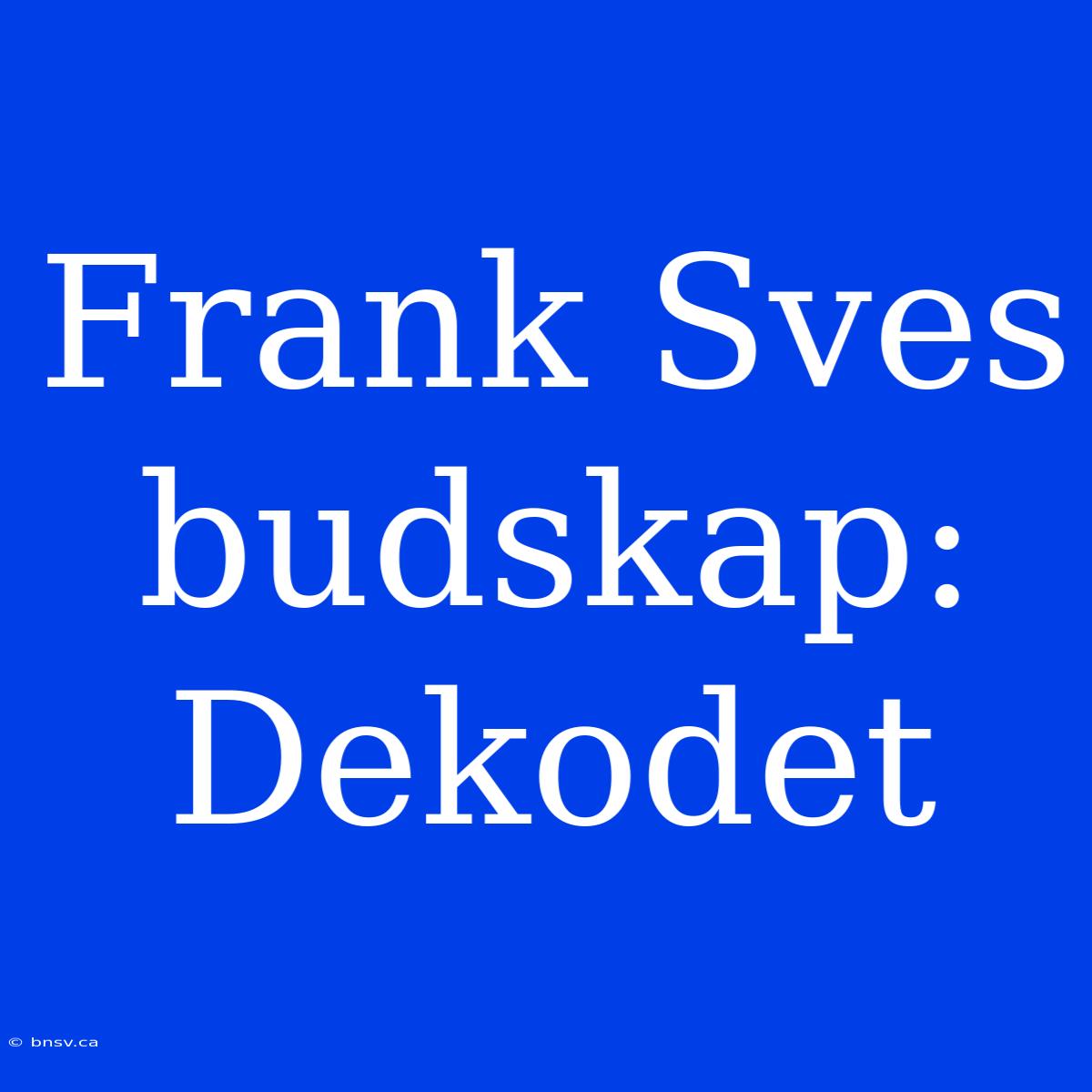 Frank Sves Budskap: Dekodet