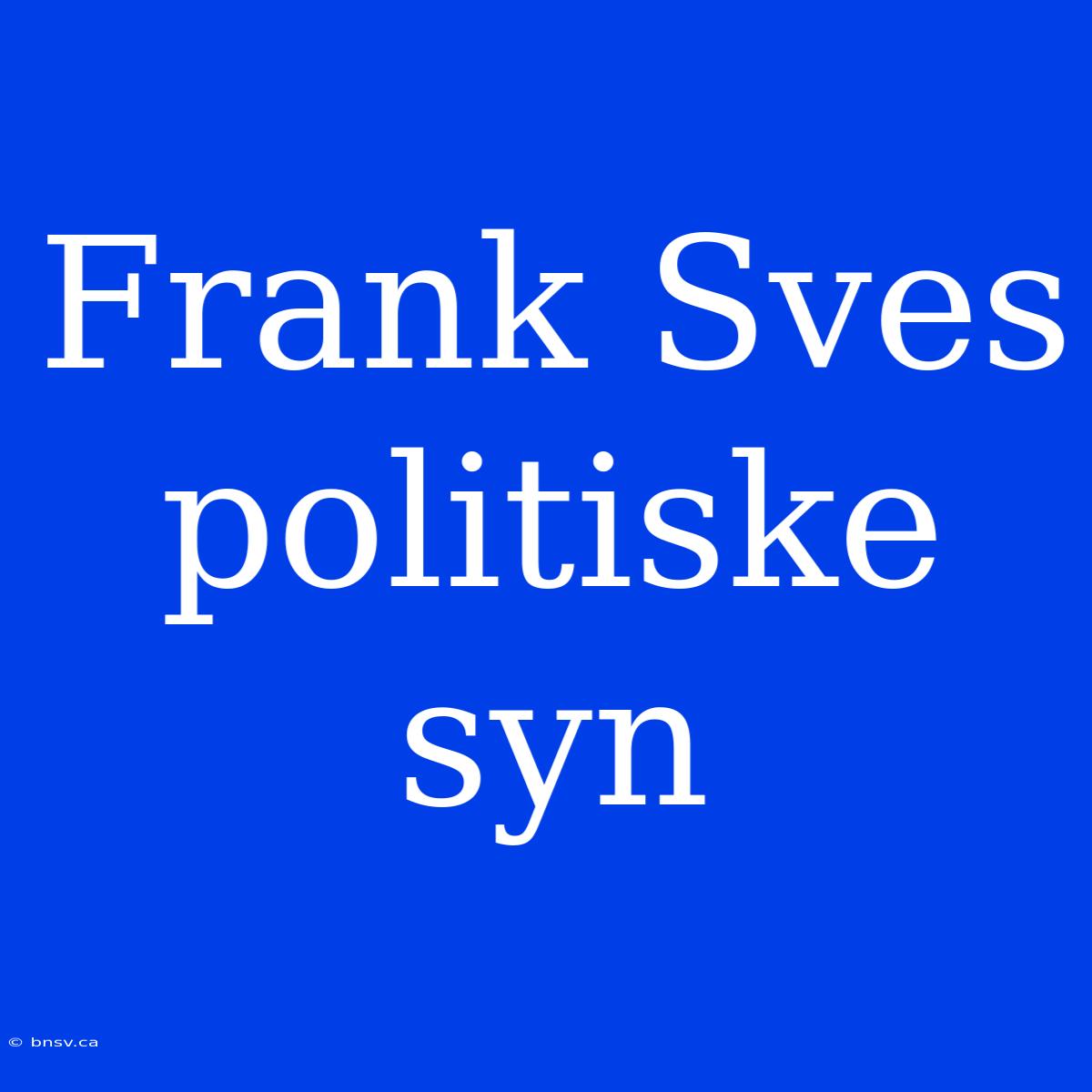 Frank Sves Politiske Syn