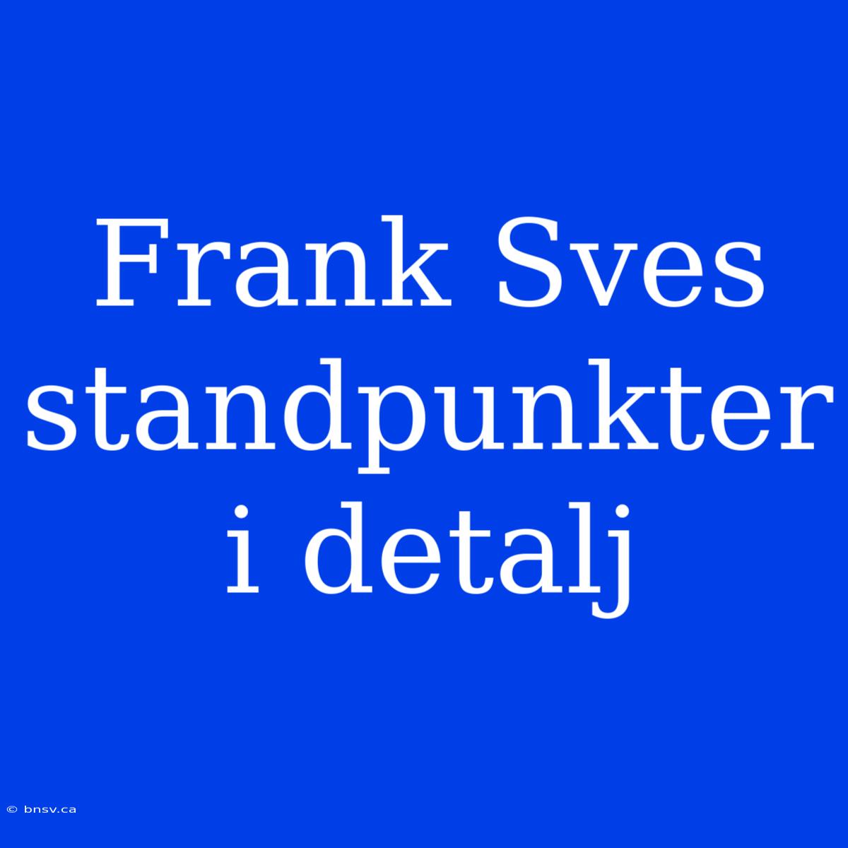 Frank Sves Standpunkter I Detalj