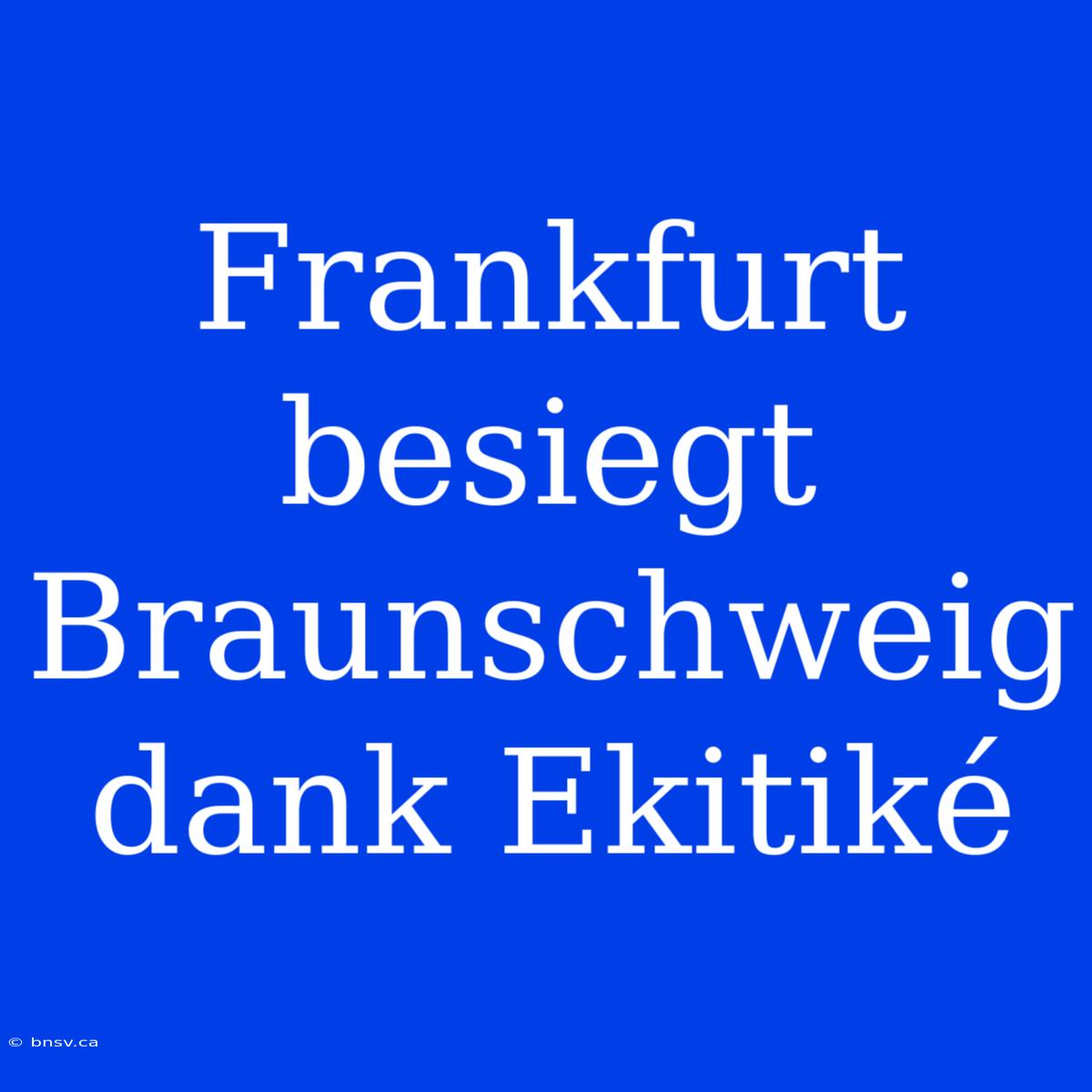 Frankfurt Besiegt Braunschweig Dank Ekitiké