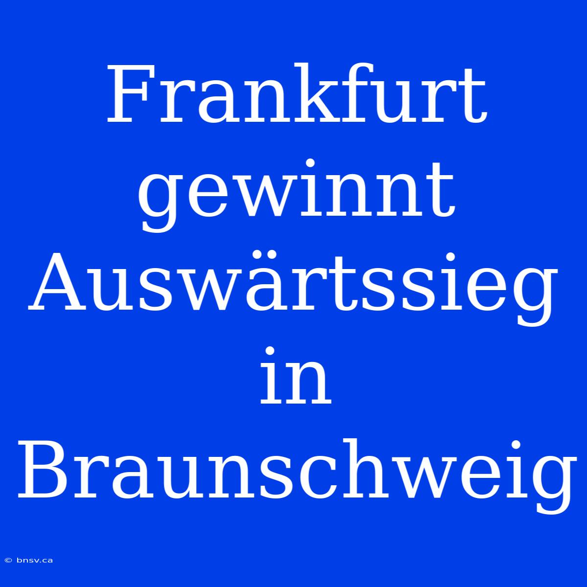 Frankfurt Gewinnt Auswärtssieg In Braunschweig