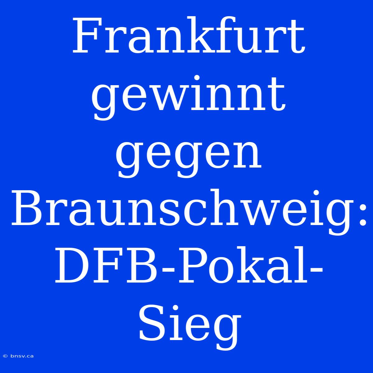 Frankfurt Gewinnt Gegen Braunschweig: DFB-Pokal-Sieg