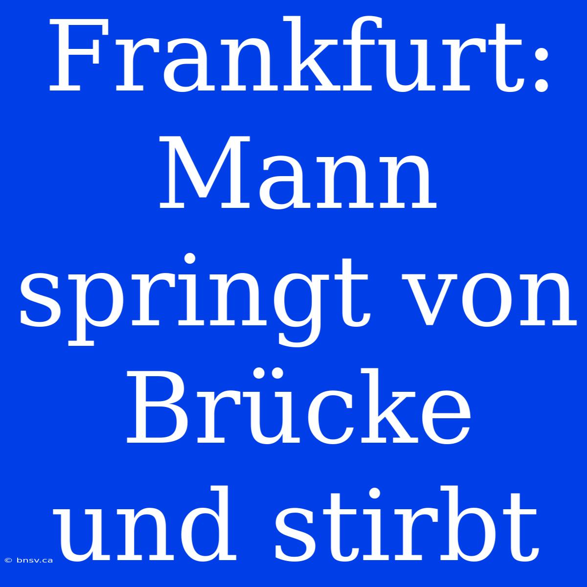 Frankfurt: Mann Springt Von Brücke Und Stirbt