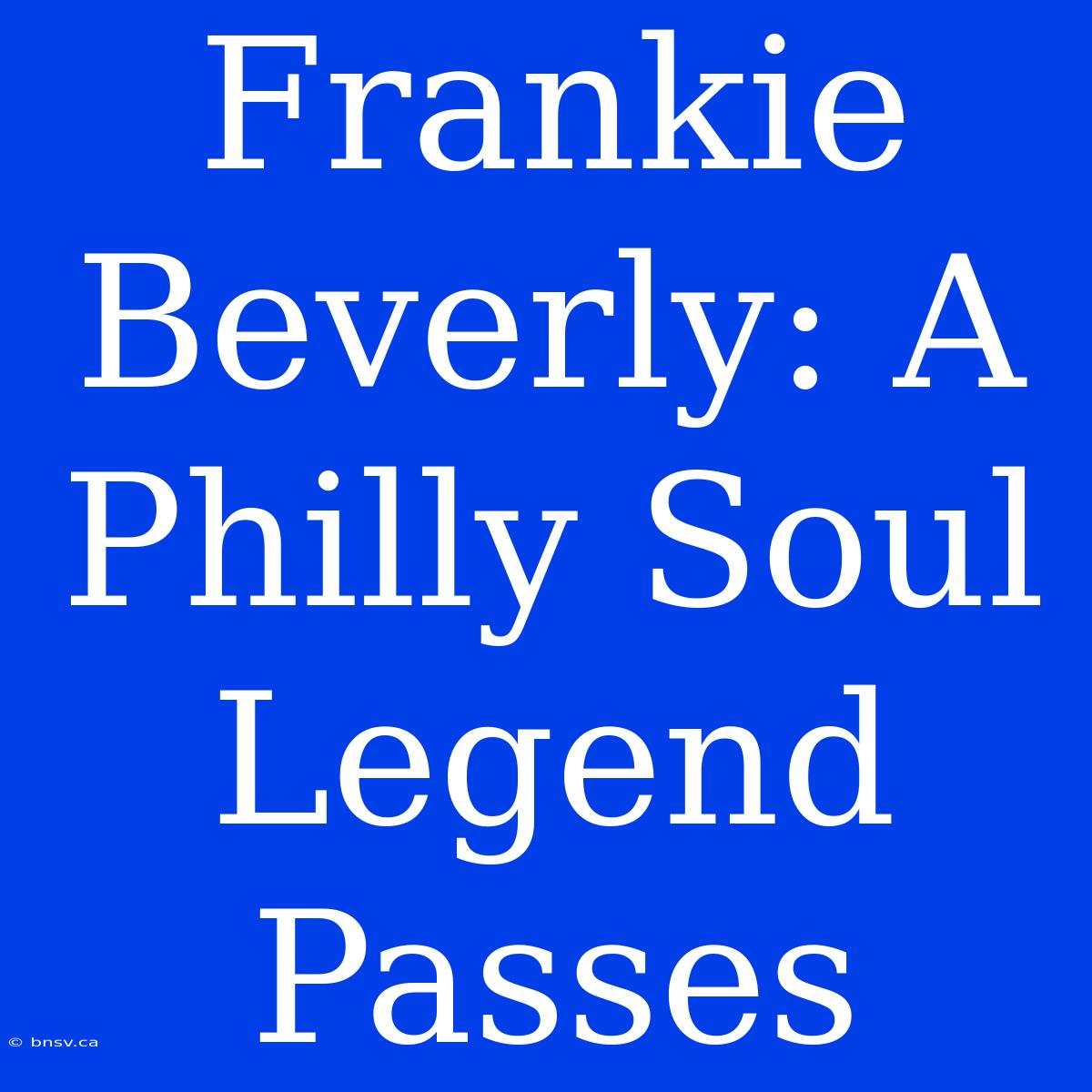 Frankie Beverly: A Philly Soul Legend Passes