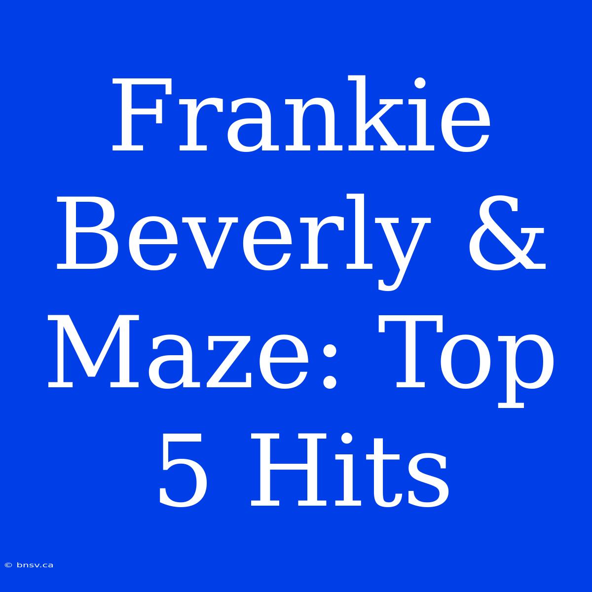 Frankie Beverly & Maze: Top 5 Hits