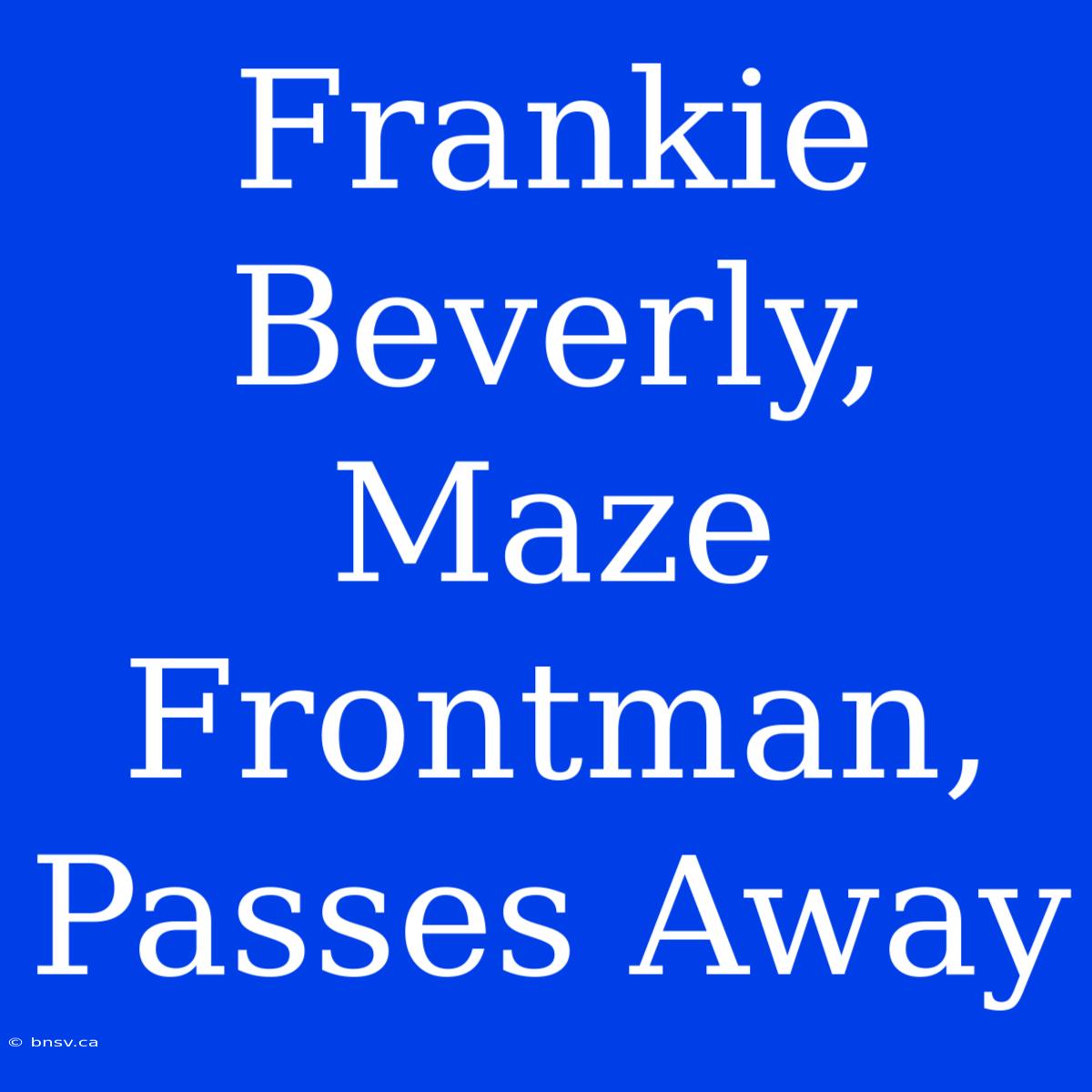 Frankie Beverly, Maze Frontman, Passes Away