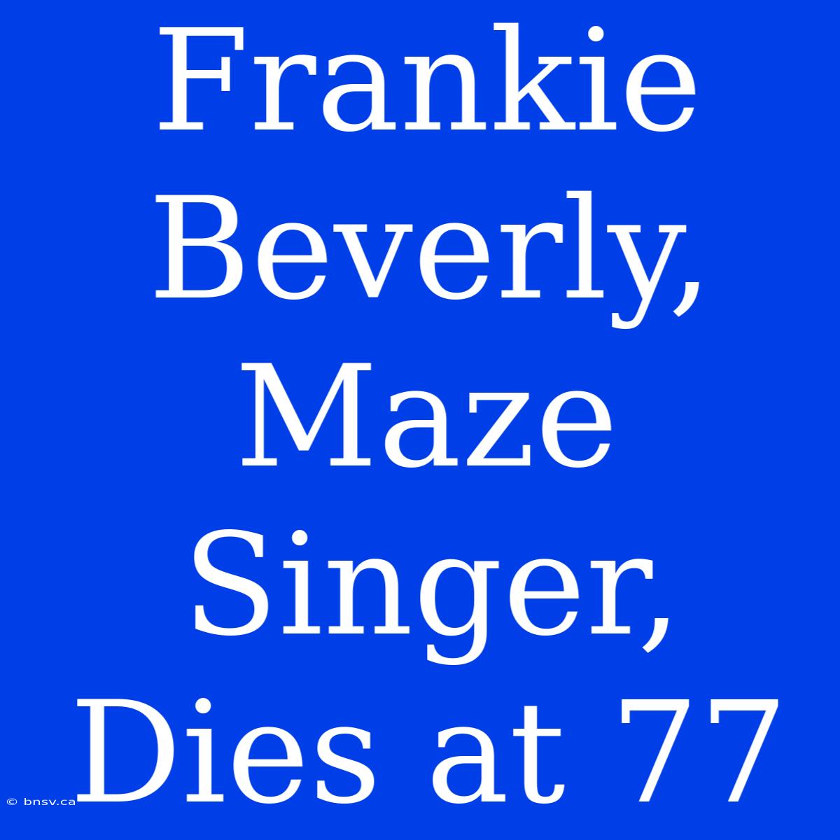 Frankie Beverly, Maze Singer, Dies At 77