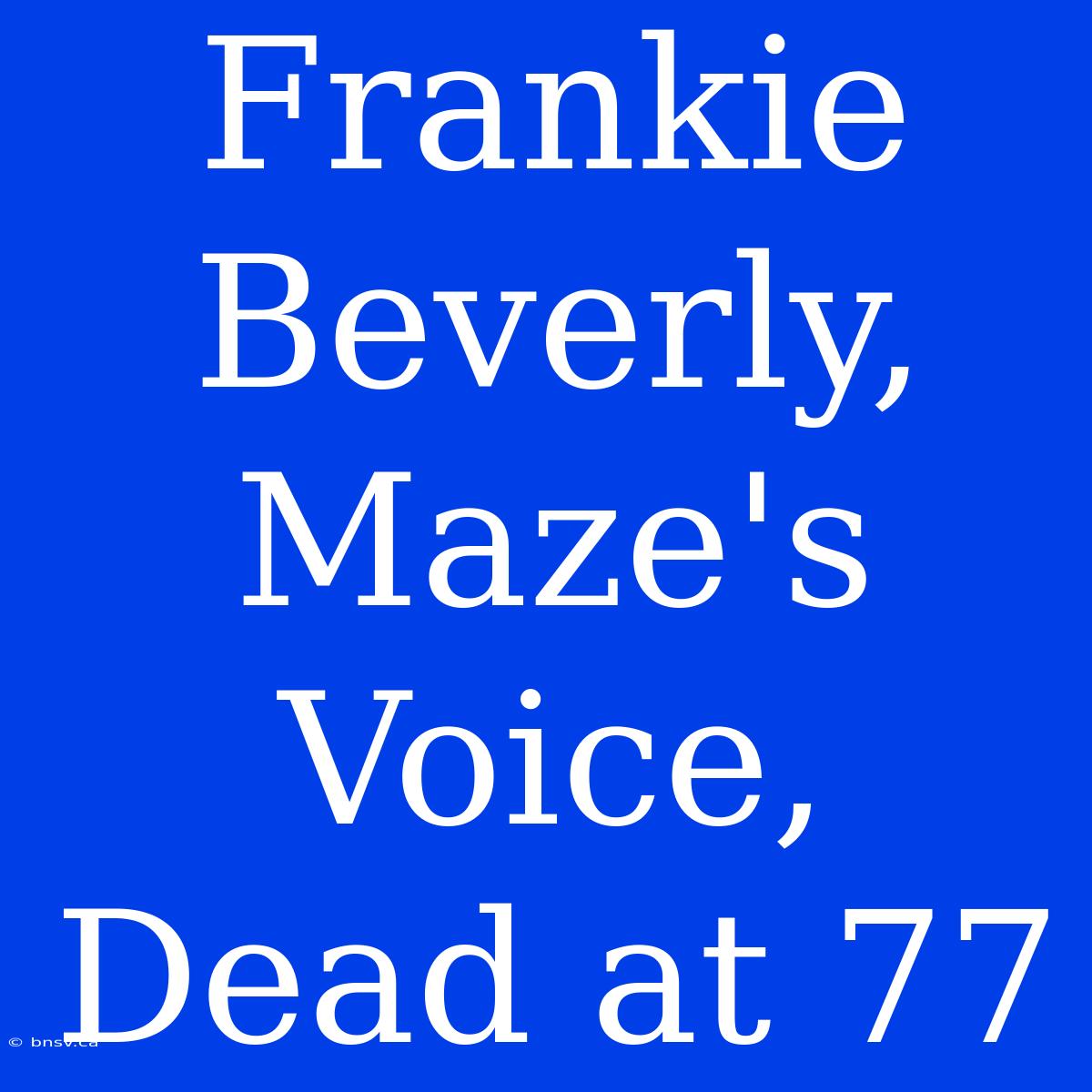 Frankie Beverly, Maze's Voice, Dead At 77