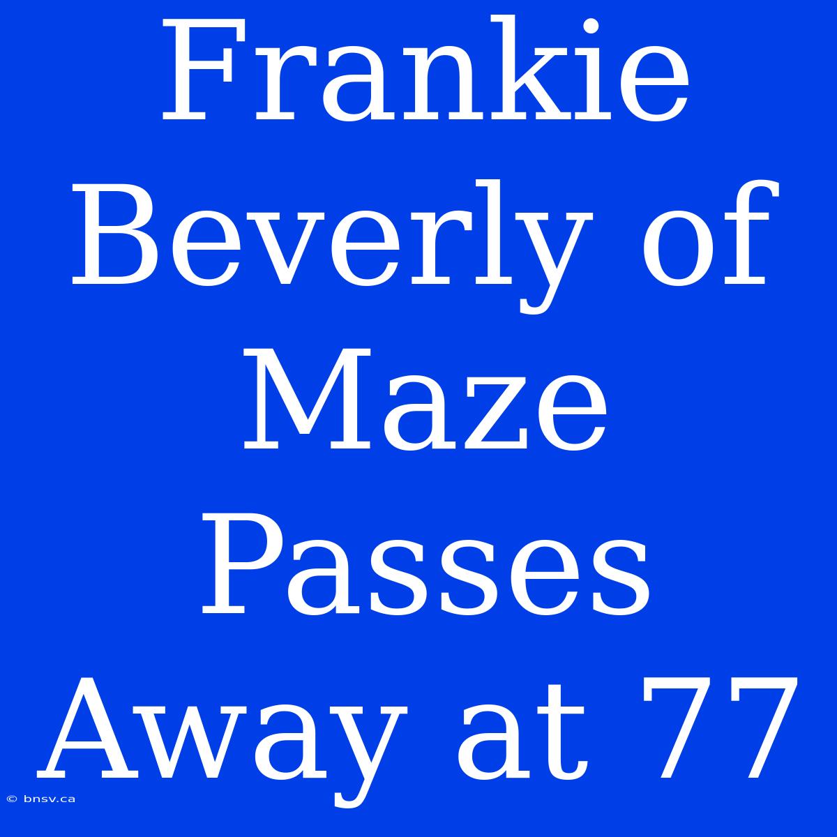 Frankie Beverly Of Maze Passes Away At 77