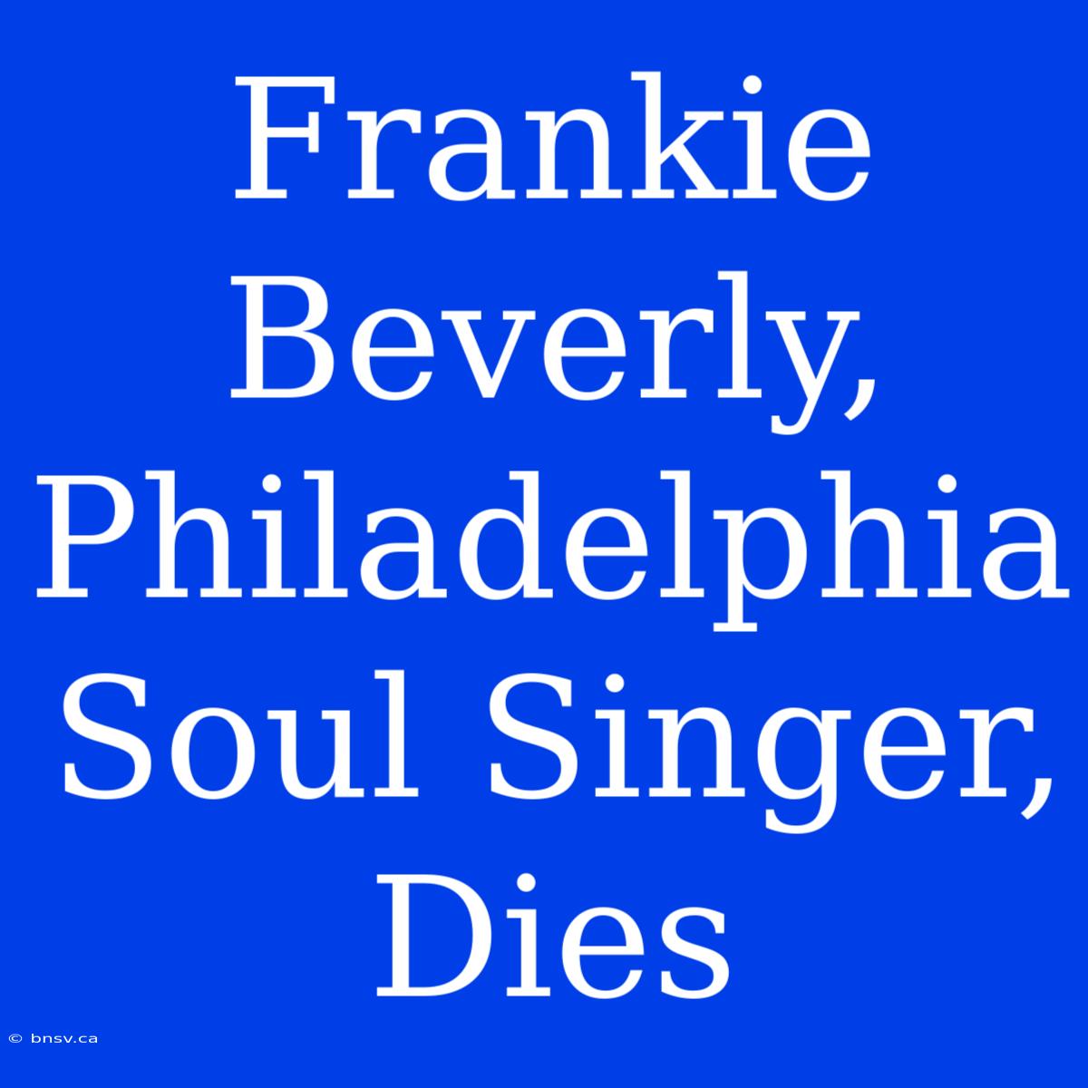 Frankie Beverly, Philadelphia Soul Singer, Dies