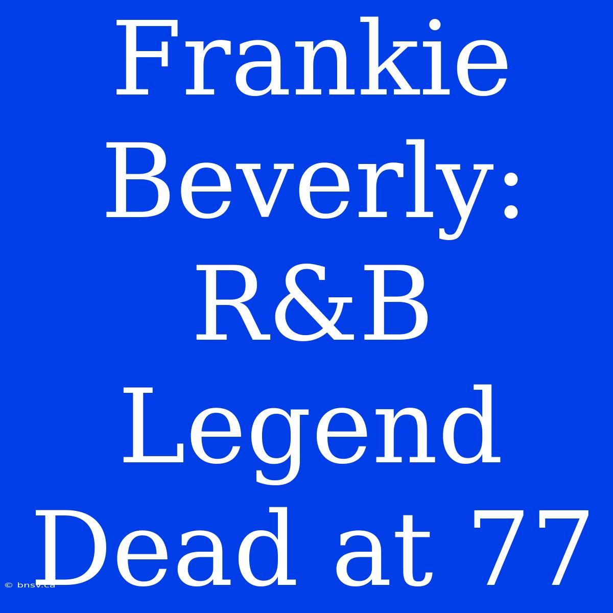 Frankie Beverly: R&B Legend Dead At 77