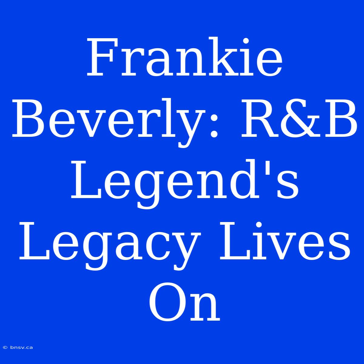 Frankie Beverly: R&B Legend's Legacy Lives On