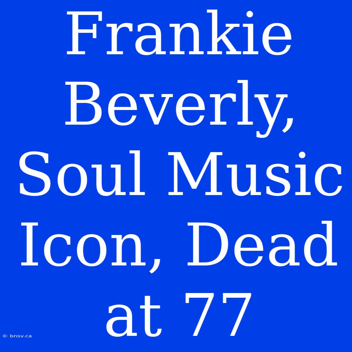 Frankie Beverly, Soul Music Icon, Dead At 77