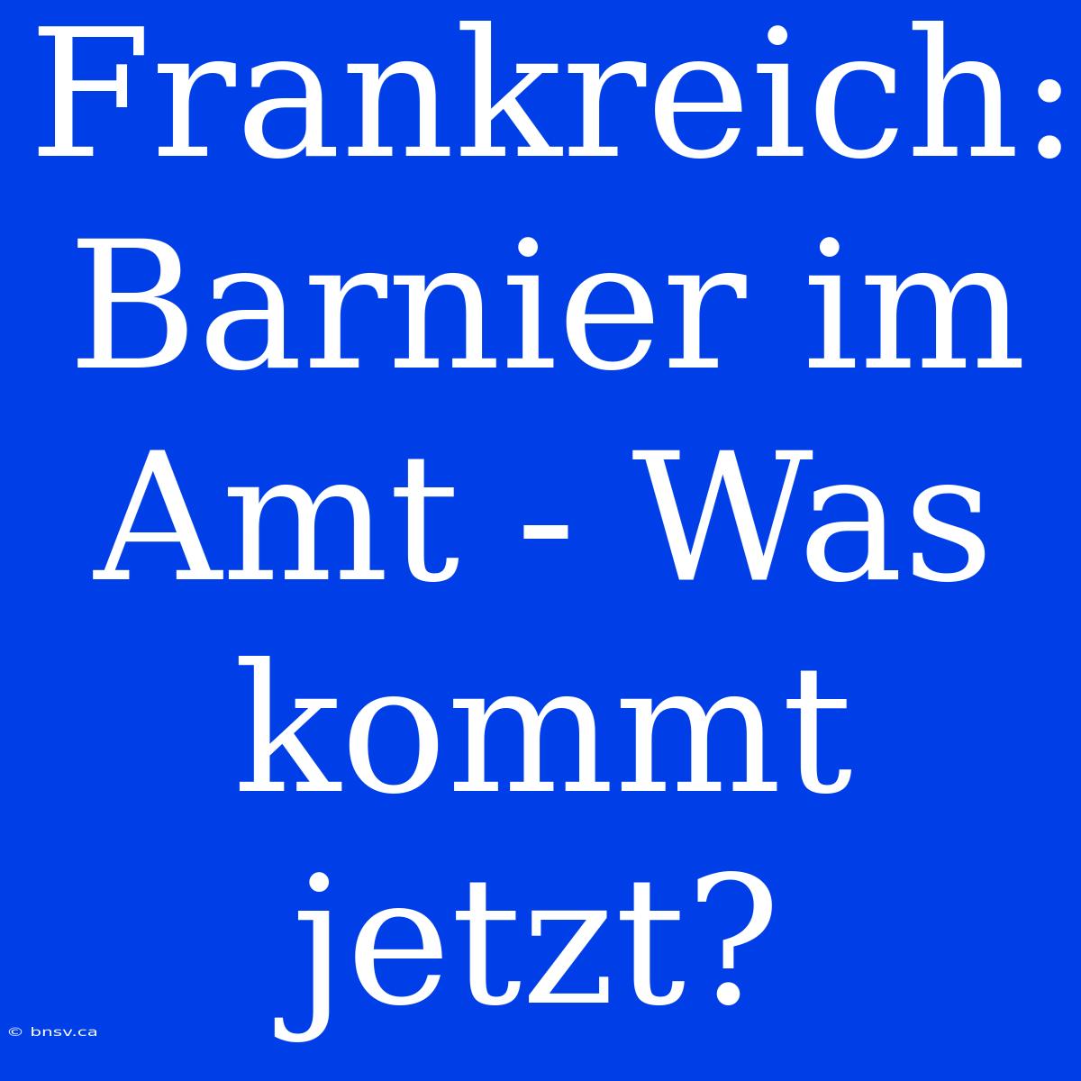 Frankreich: Barnier Im Amt - Was Kommt Jetzt?