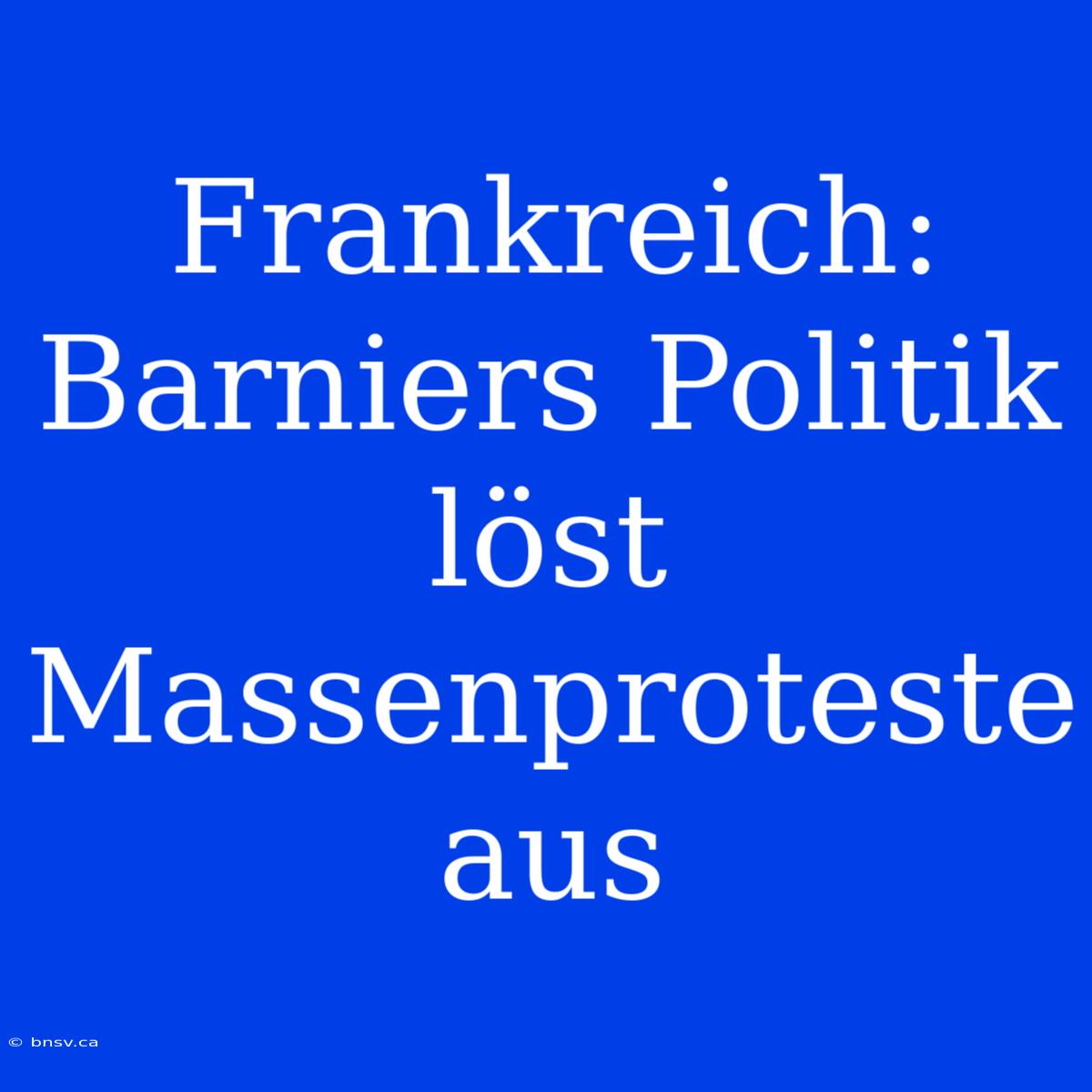 Frankreich: Barniers Politik Löst Massenproteste Aus