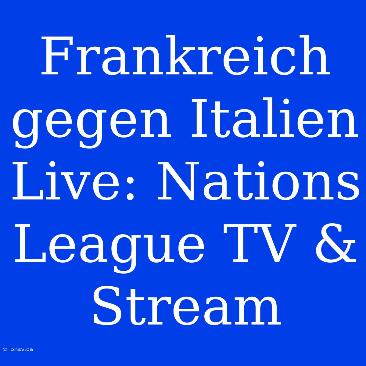 Frankreich Gegen Italien Live: Nations League TV & Stream