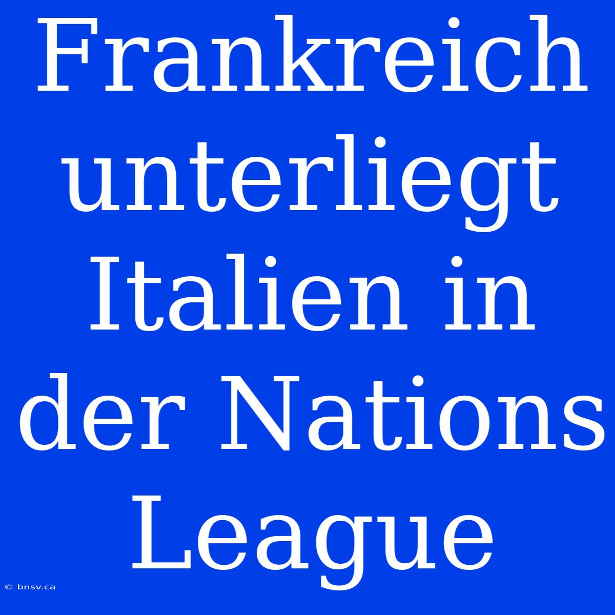 Frankreich Unterliegt Italien In Der Nations League