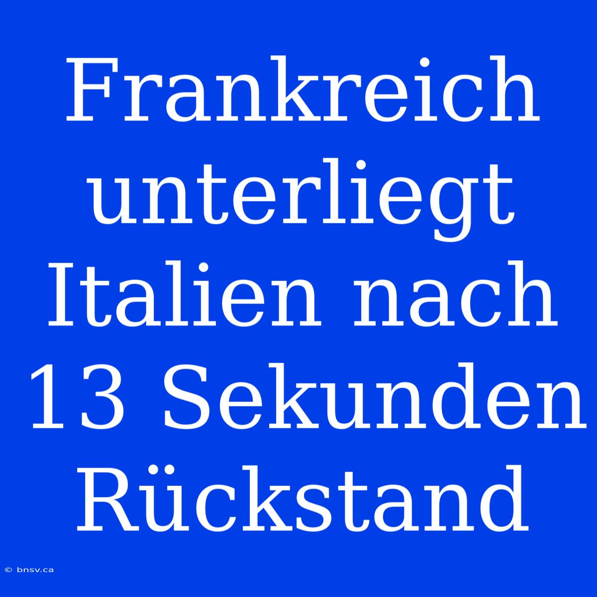 Frankreich Unterliegt Italien Nach 13 Sekunden Rückstand