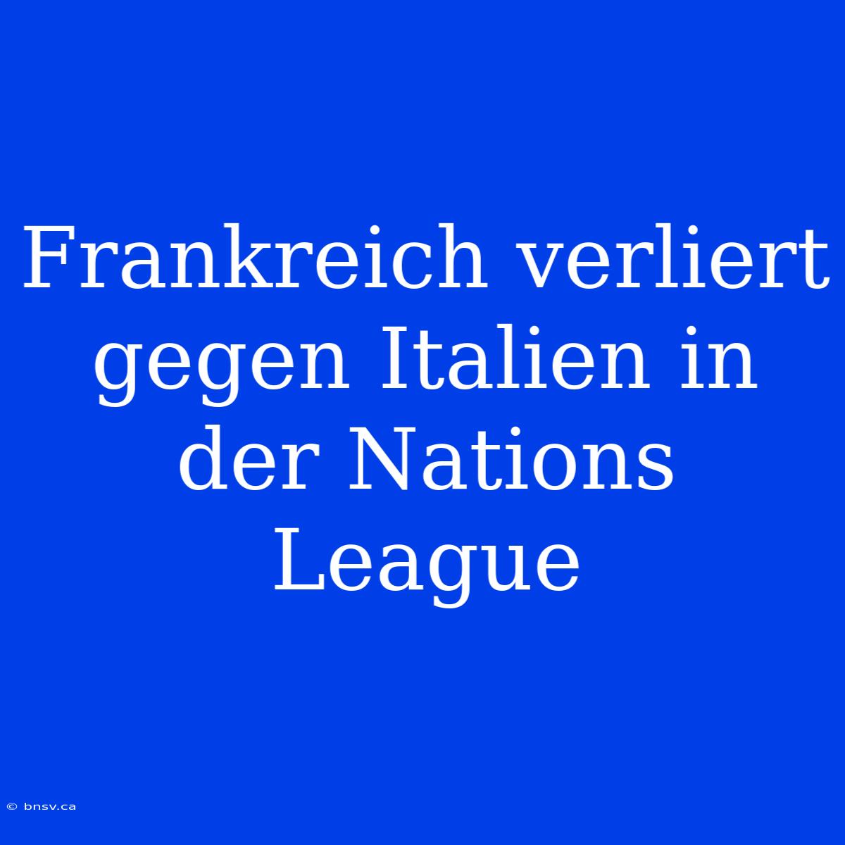 Frankreich Verliert Gegen Italien In Der Nations League