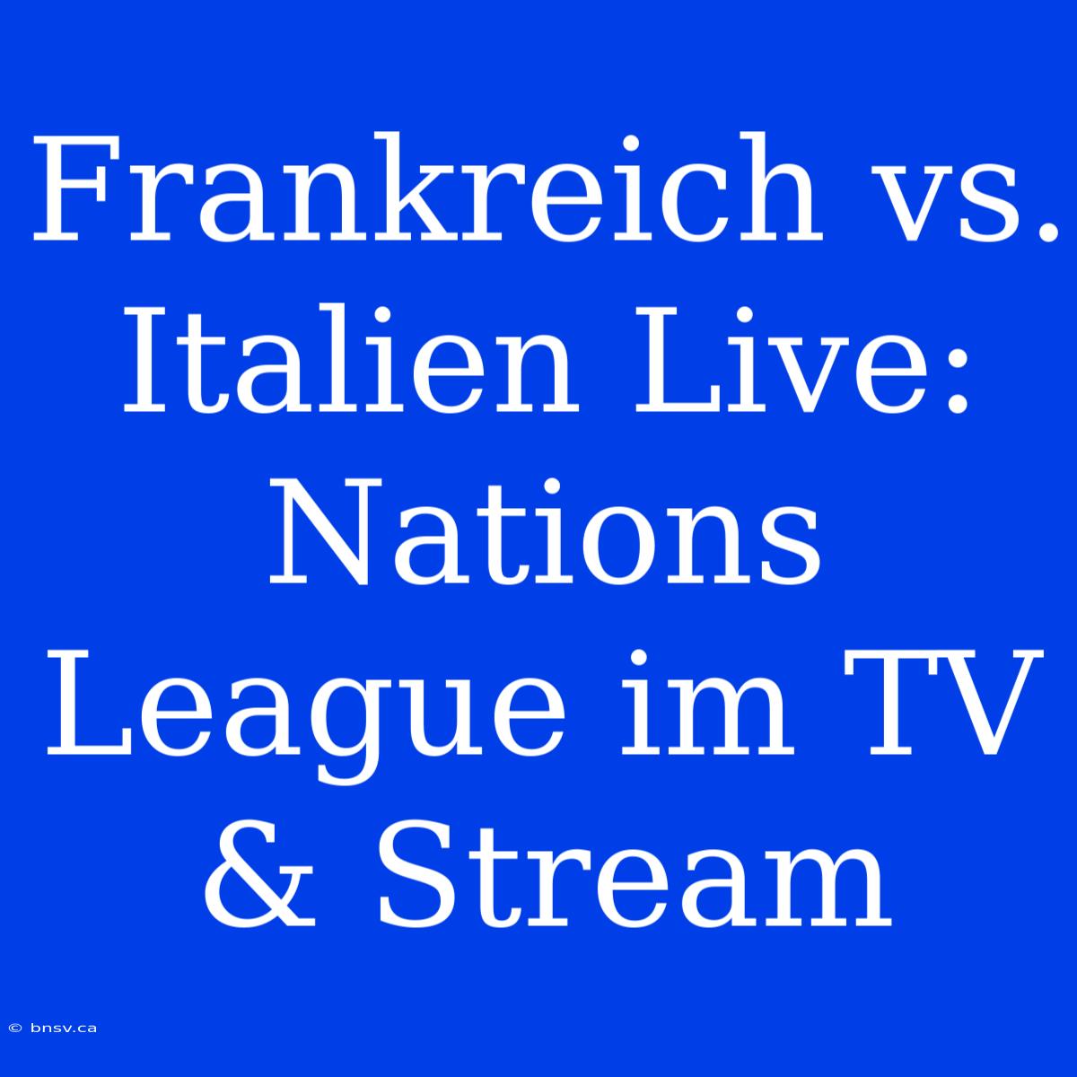 Frankreich Vs. Italien Live: Nations League Im TV & Stream