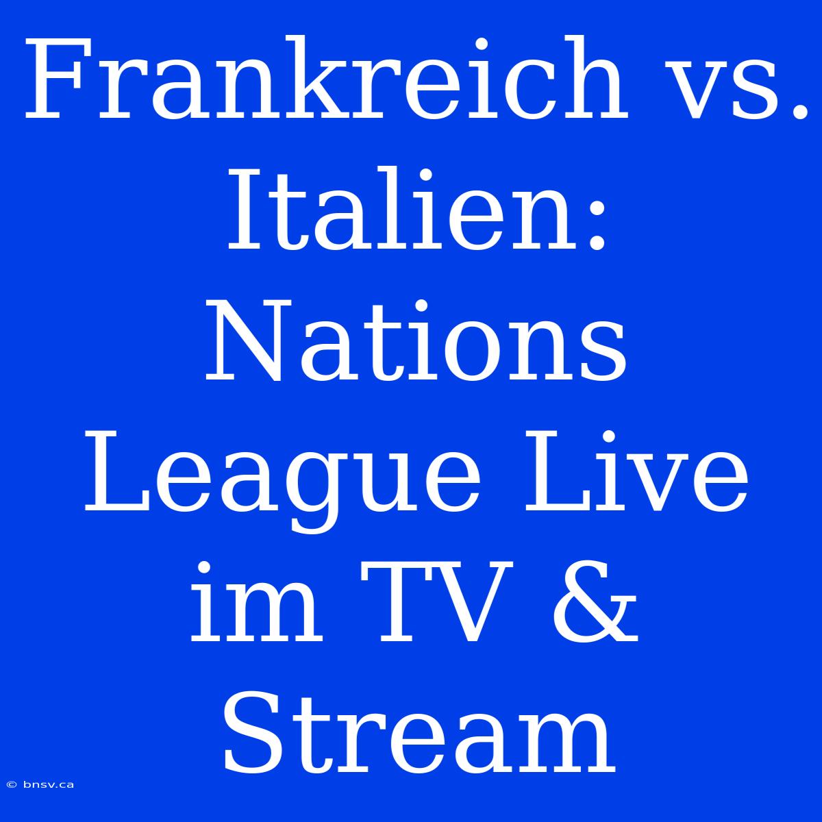 Frankreich Vs. Italien: Nations League Live Im TV & Stream