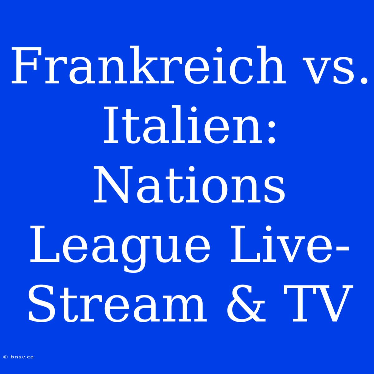 Frankreich Vs. Italien: Nations League Live-Stream & TV