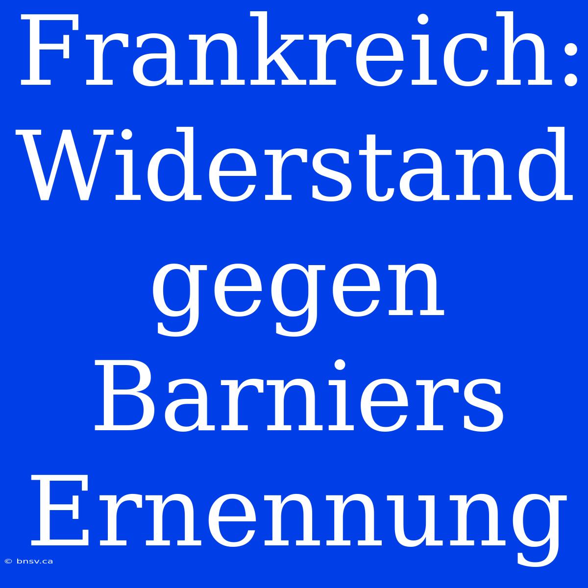 Frankreich: Widerstand Gegen Barniers Ernennung