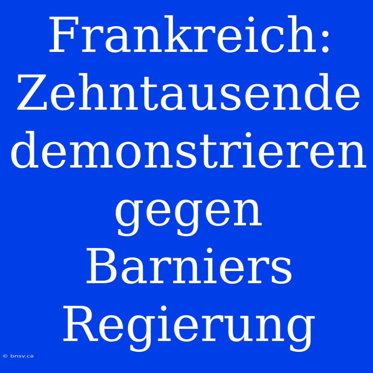 Frankreich: Zehntausende Demonstrieren Gegen Barniers Regierung