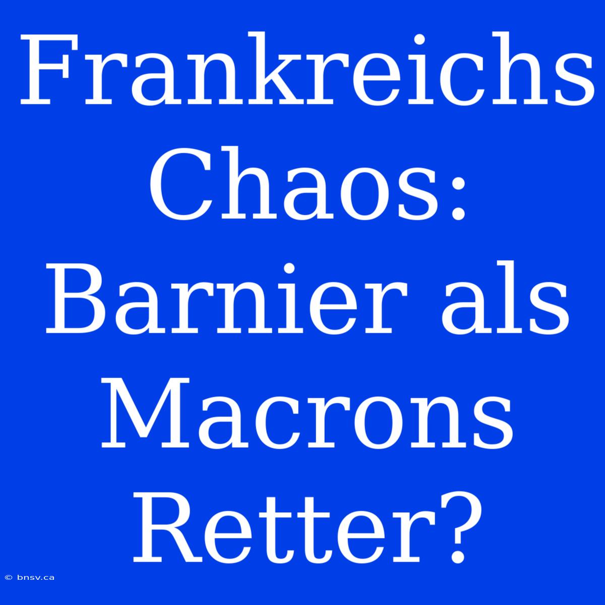 Frankreichs Chaos: Barnier Als Macrons Retter?