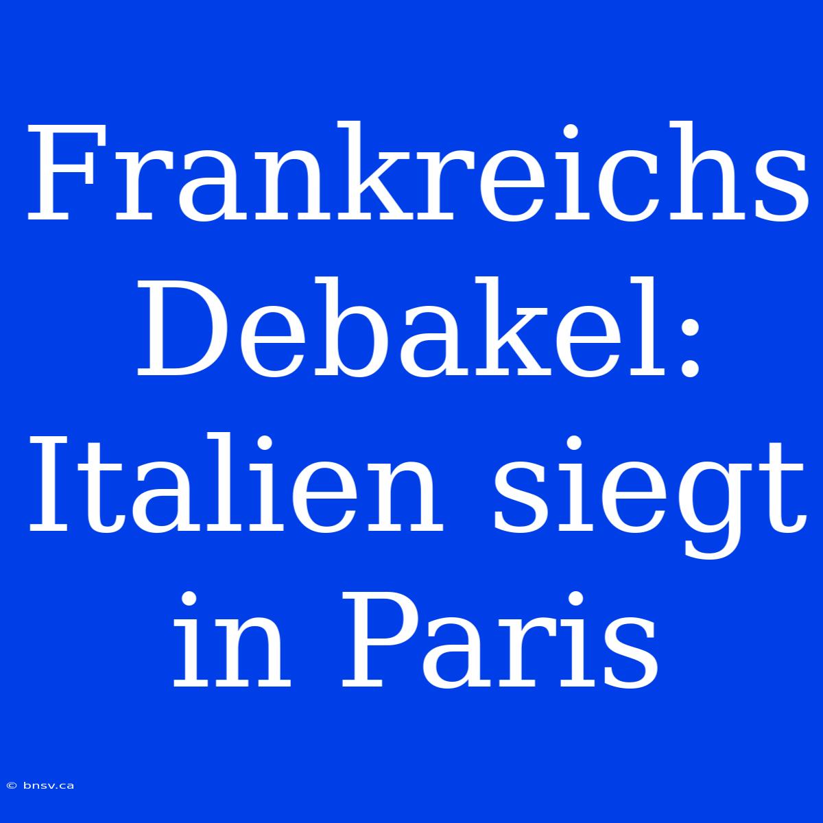 Frankreichs Debakel: Italien Siegt In Paris