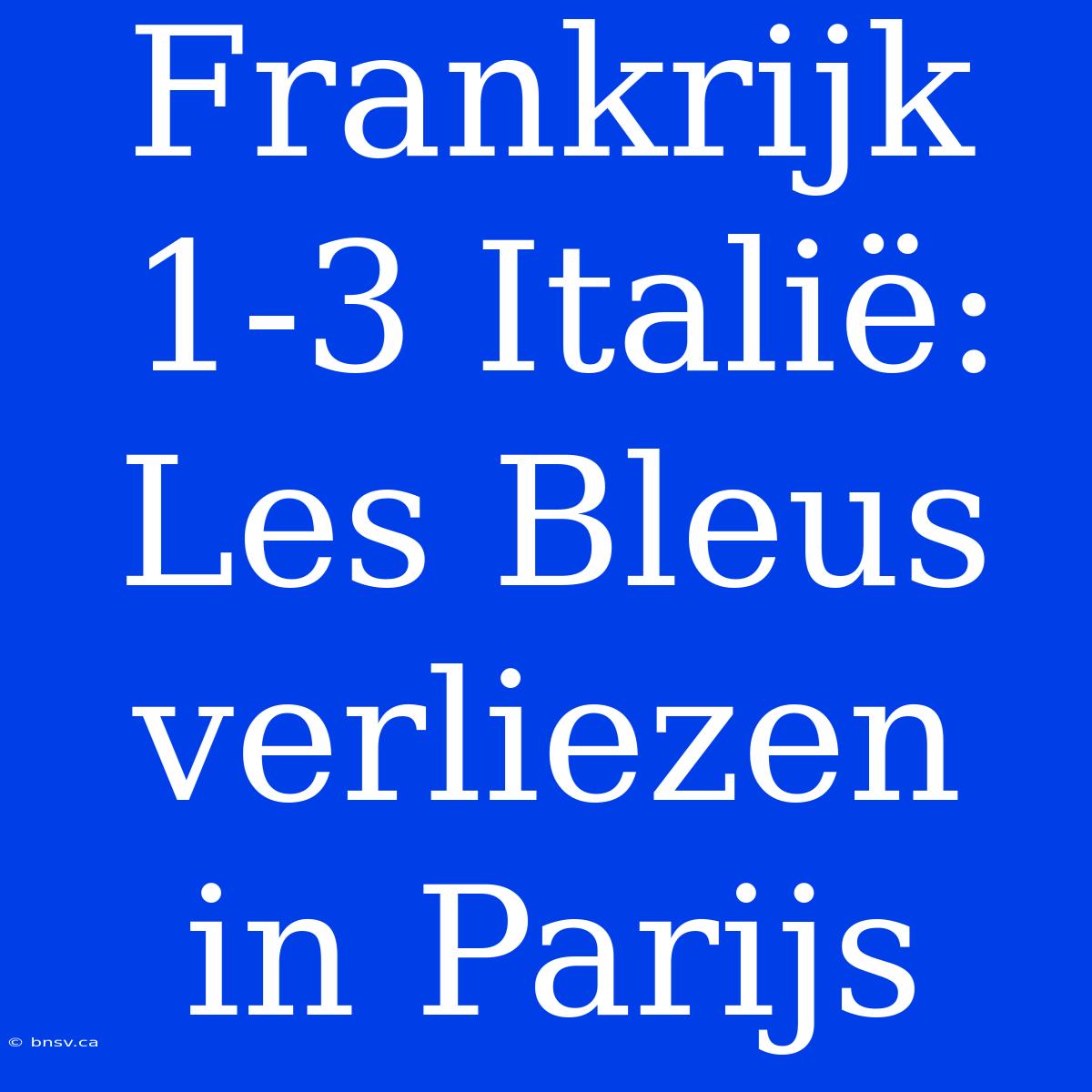 Frankrijk 1-3 Italië: Les Bleus Verliezen In Parijs