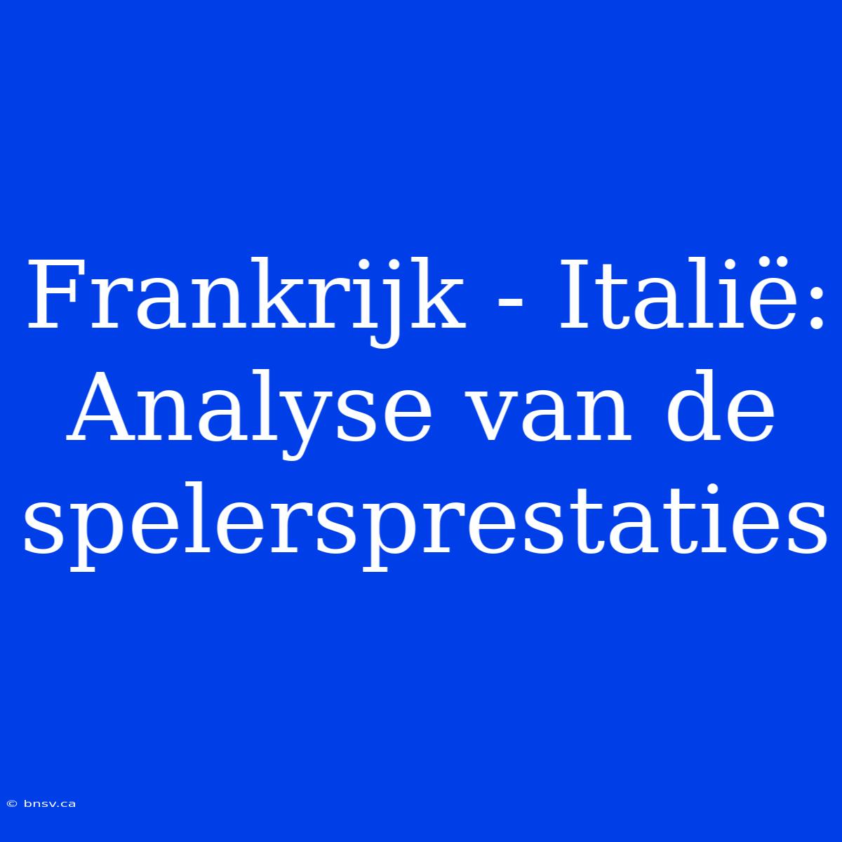 Frankrijk - Italië: Analyse Van De Spelersprestaties