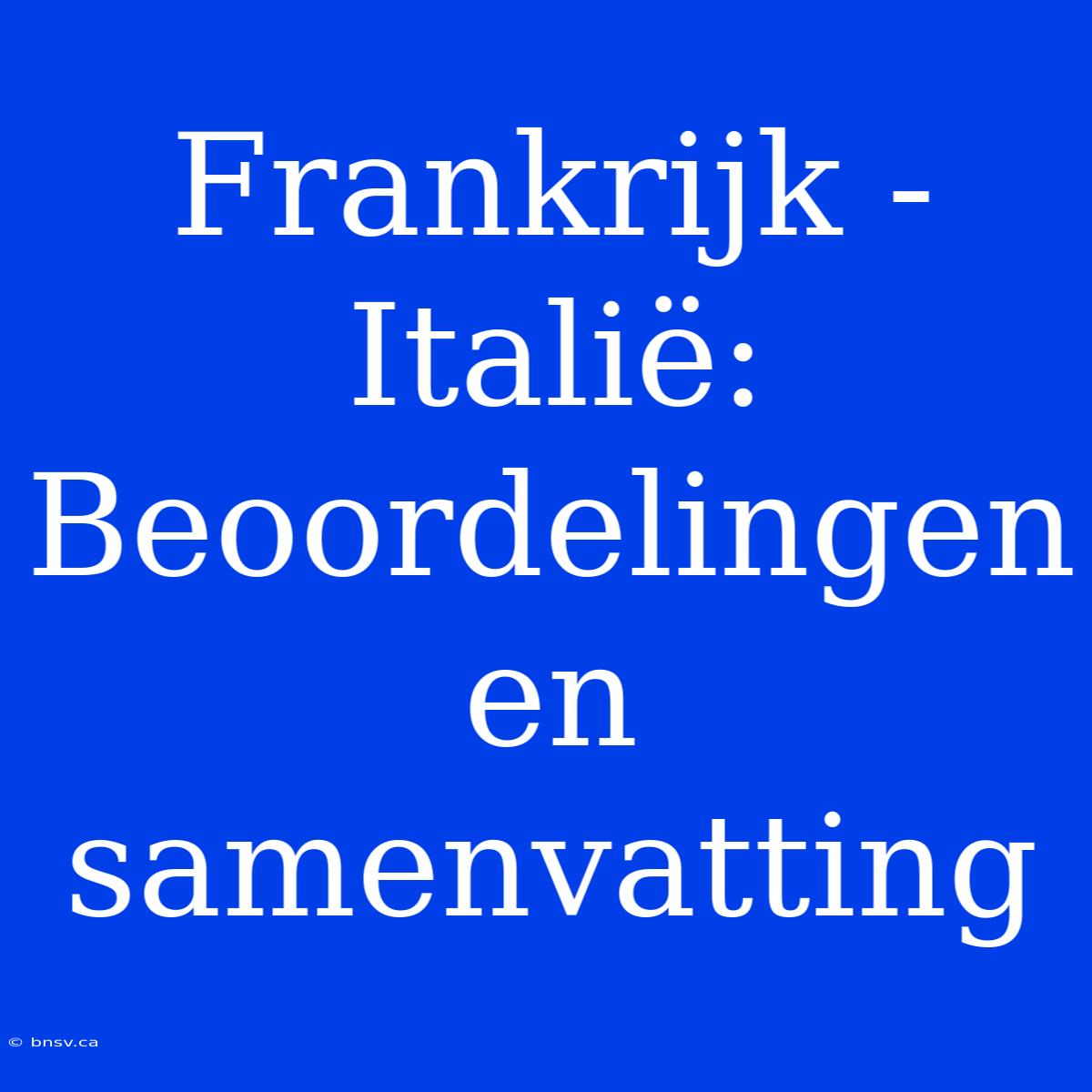 Frankrijk - Italië: Beoordelingen En Samenvatting