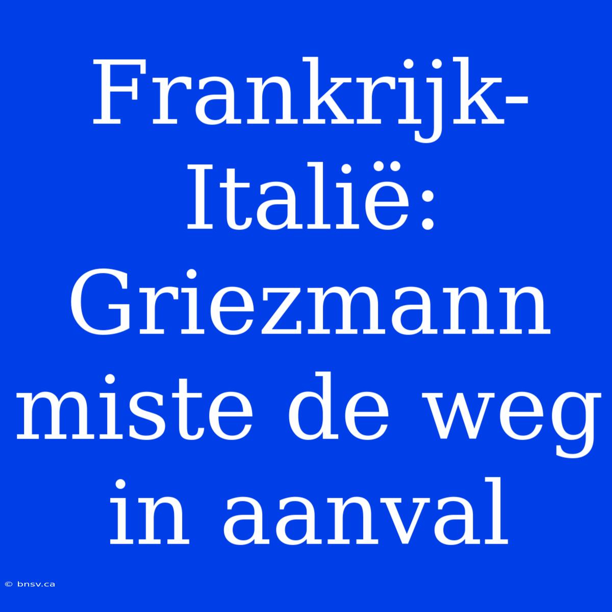 Frankrijk-Italië: Griezmann Miste De Weg In Aanval