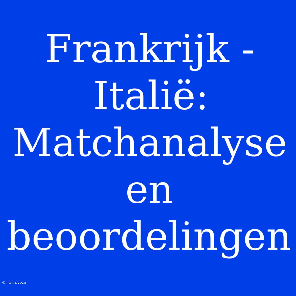 Frankrijk - Italië: Matchanalyse En Beoordelingen