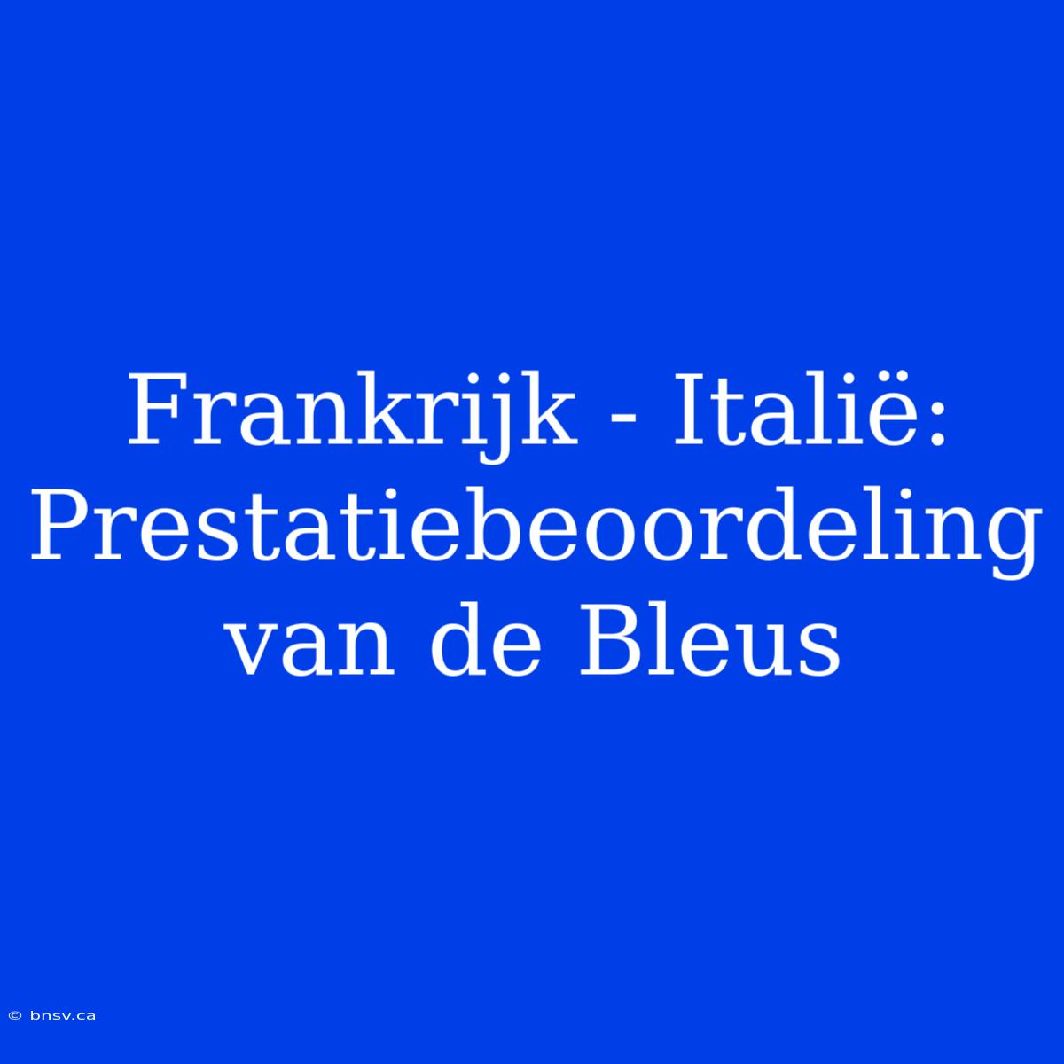 Frankrijk - Italië: Prestatiebeoordeling Van De Bleus