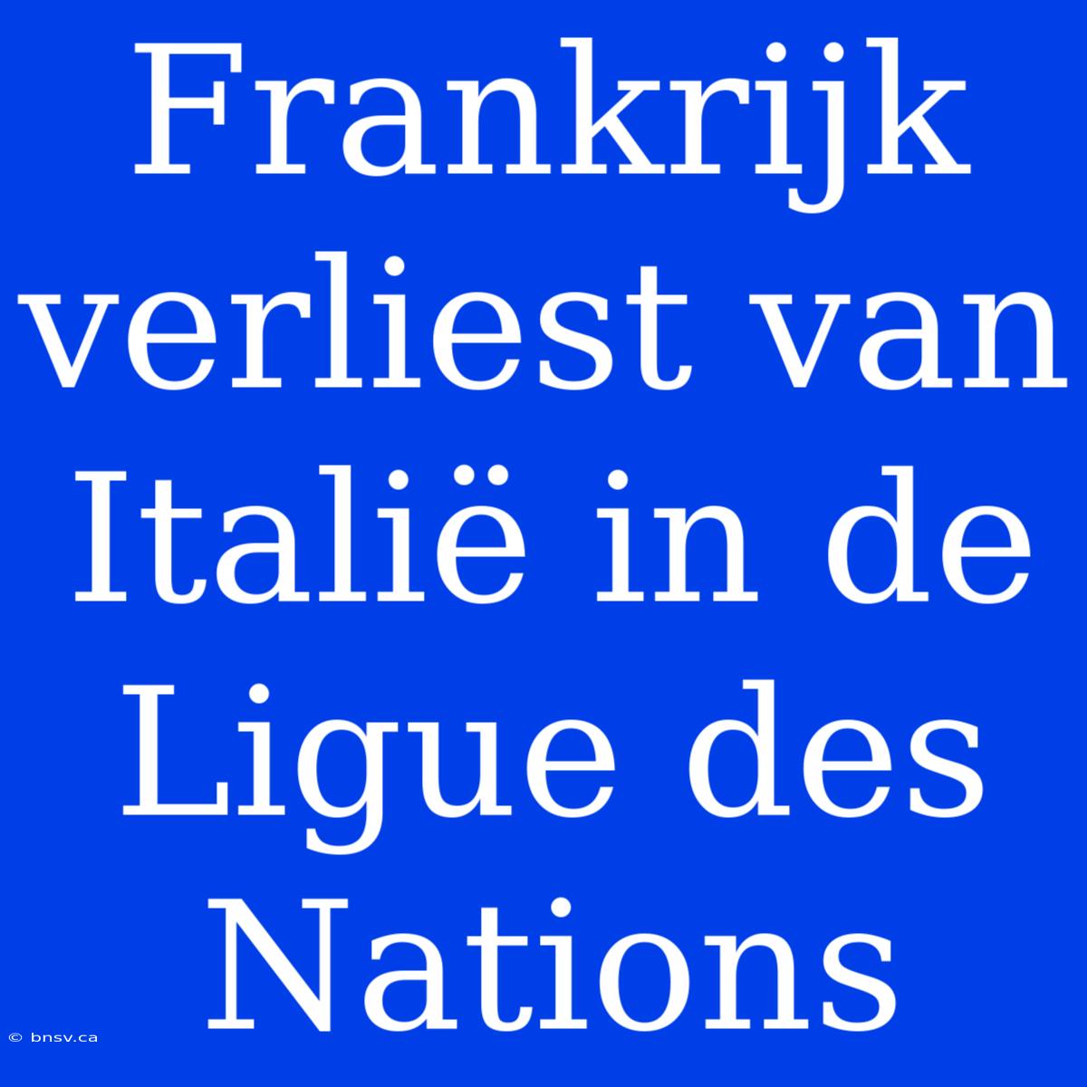 Frankrijk Verliest Van Italië In De Ligue Des Nations